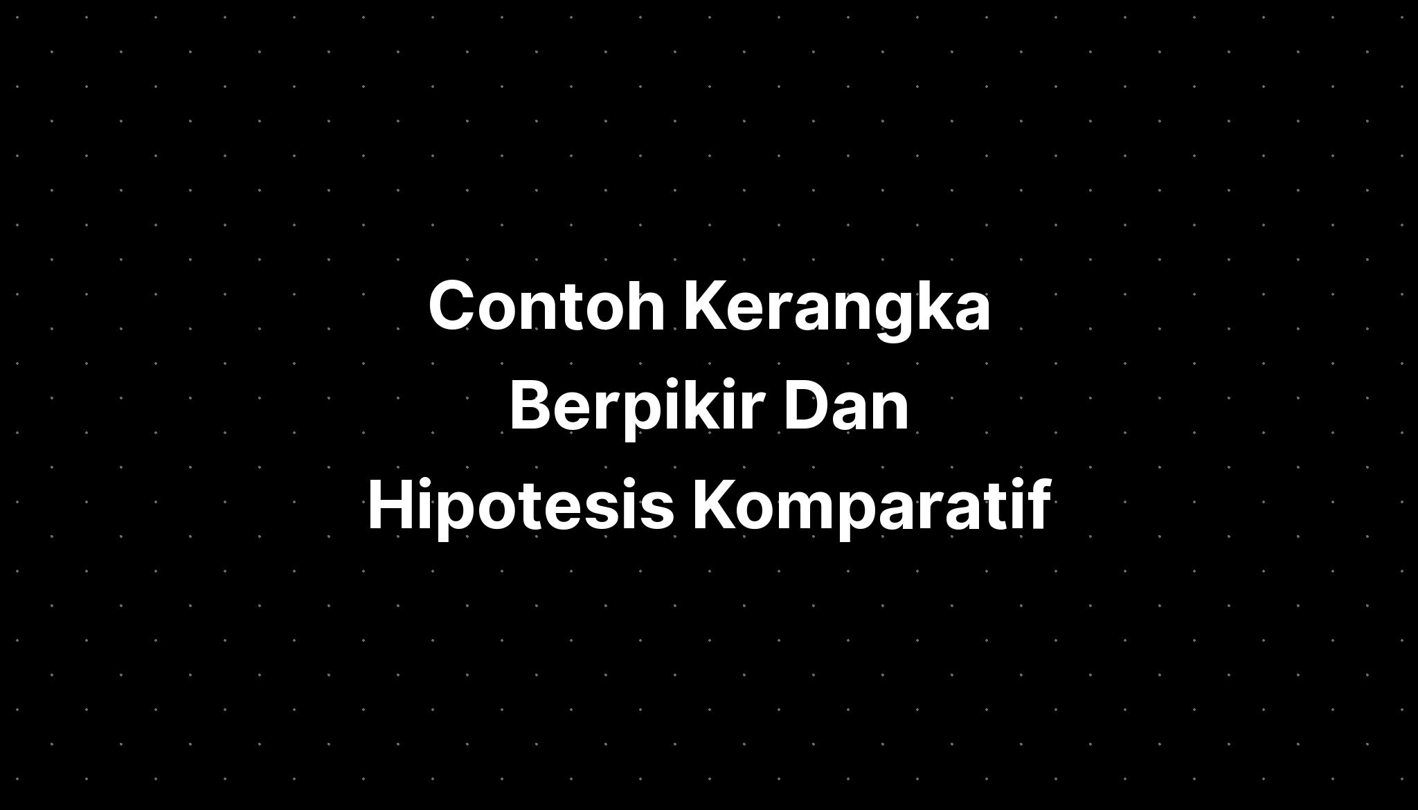 Contoh Kerangka Berpikir Dan Hipotesis Komparatif Imagesee